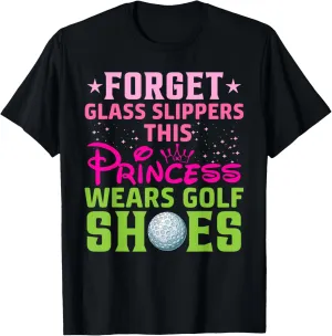 Forget Glass Slippers This Princess Wears Golf Shoes Golfer T-Shirt